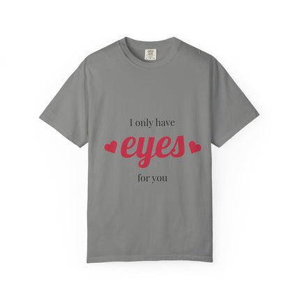 I Only Have Eyes for You T-Shirt, Unisex Garment-Dyed Tee, Perfect for Valentine's Day, Couple's Gift, Love Shirt, Heart Design