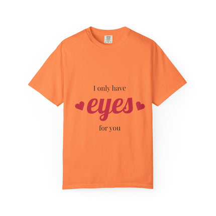 I Only Have Eyes for You T-Shirt, Unisex Garment-Dyed Tee, Perfect for Valentine's Day, Couple's Gift, Love Shirt, Heart Design