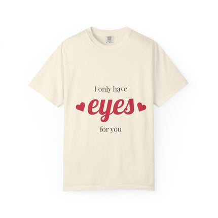 I Only Have Eyes for You T-Shirt, Unisex Garment-Dyed Tee, Perfect for Valentine's Day, Couple's Gift, Love Shirt, Heart Design