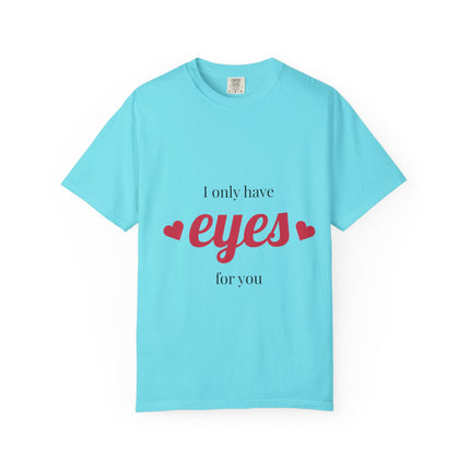 I Only Have Eyes for You T-Shirt, Unisex Garment-Dyed Tee, Perfect for Valentine's Day, Couple's Gift, Love Shirt, Heart Design