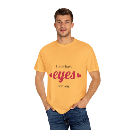 I Only Have Eyes for You T-Shirt, Unisex Garment-Dyed Tee, Perfect for Valentine's Day, Couple's Gift, Love Shirt, Heart Design