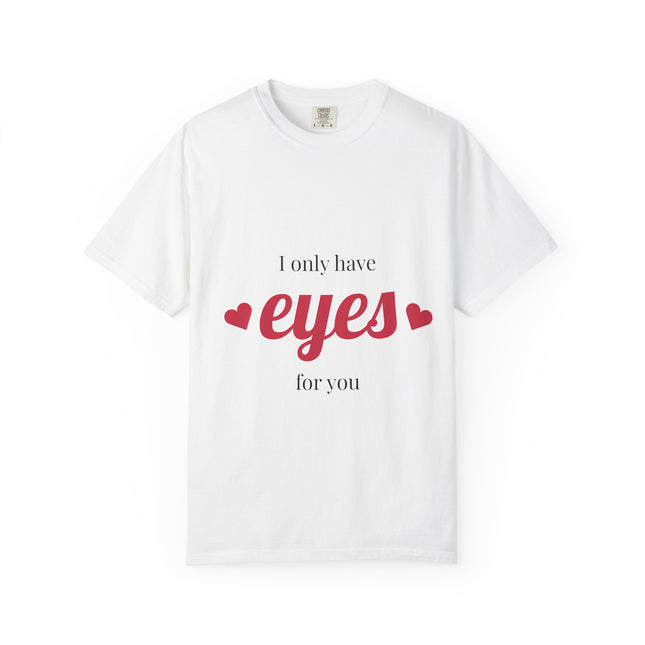 I Only Have Eyes for You T-Shirt, Unisex Garment-Dyed Tee, Perfect for Valentine's Day, Couple's Gift, Love Shirt, Heart Design
