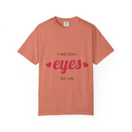 I Only Have Eyes for You T-Shirt, Unisex Garment-Dyed Tee, Perfect for Valentine's Day, Couple's Gift, Love Shirt, Heart Design
