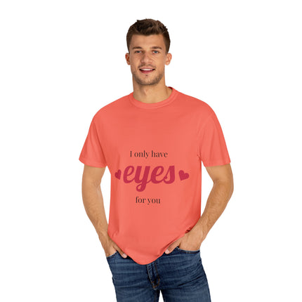 I Only Have Eyes for You T-Shirt, Unisex Garment-Dyed Tee, Perfect for Valentine's Day, Couple's Gift, Love Shirt, Heart Design