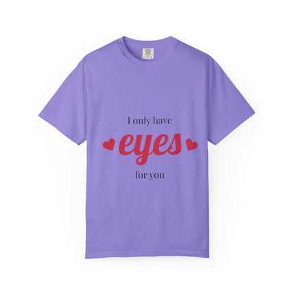 I Only Have Eyes for You T-Shirt, Unisex Garment-Dyed Tee, Perfect for Valentine's Day, Couple's Gift, Love Shirt, Heart Design