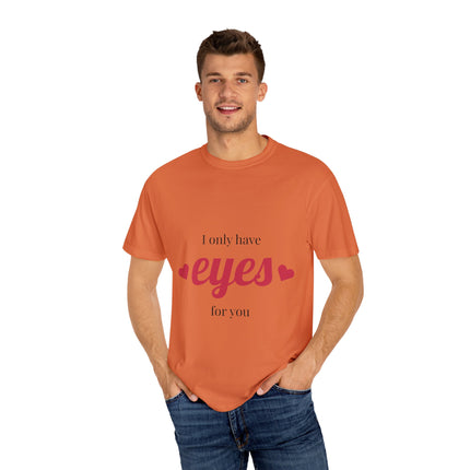 I Only Have Eyes for You T-Shirt, Unisex Garment-Dyed Tee, Perfect for Valentine's Day, Couple's Gift, Love Shirt, Heart Design