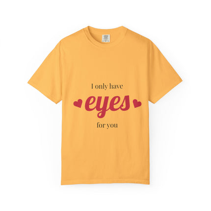 I Only Have Eyes for You T-Shirt, Unisex Garment-Dyed Tee, Perfect for Valentine's Day, Couple's Gift, Love Shirt, Heart Design