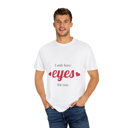 I Only Have Eyes for You T-Shirt, Unisex Garment-Dyed Tee, Perfect for Valentine's Day, Couple's Gift, Love Shirt, Heart Design