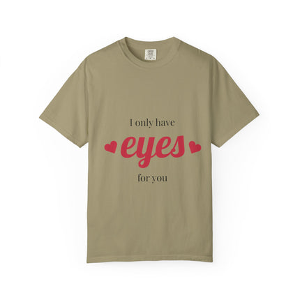 I Only Have Eyes for You T-Shirt, Unisex Garment-Dyed Tee, Perfect for Valentine's Day, Couple's Gift, Love Shirt, Heart Design