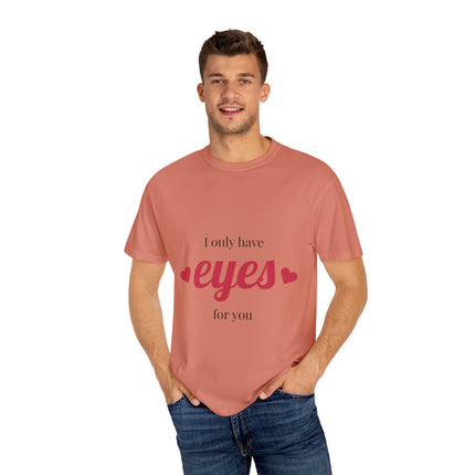 I Only Have Eyes for You T-Shirt, Unisex Garment-Dyed Tee, Perfect for Valentine's Day, Couple's Gift, Love Shirt, Heart Design