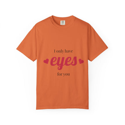 I Only Have Eyes for You T-Shirt, Unisex Garment-Dyed Tee, Perfect for Valentine's Day, Couple's Gift, Love Shirt, Heart Design
