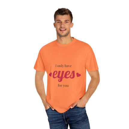 I Only Have Eyes for You T-Shirt, Unisex Garment-Dyed Tee, Perfect for Valentine's Day, Couple's Gift, Love Shirt, Heart Design