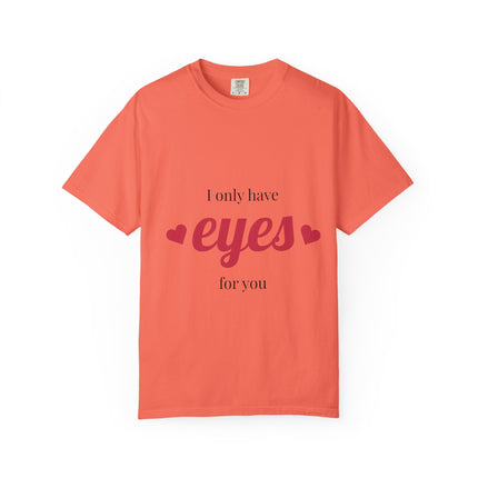 I Only Have Eyes for You T-Shirt, Unisex Garment-Dyed Tee, Perfect for Valentine's Day, Couple's Gift, Love Shirt, Heart Design