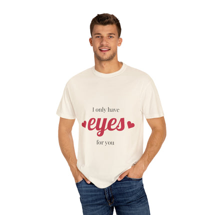 I Only Have Eyes for You T-Shirt, Unisex Garment-Dyed Tee, Perfect for Valentine's Day, Couple's Gift, Love Shirt, Heart Design
